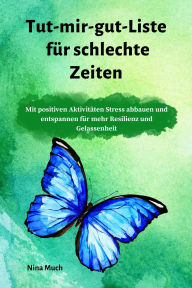 Title: Tut-mir-gut-Liste für schlechte Zeiten: Mit positiven Aktivitäten Stress abbauen und entspannen für mehr Resilienz und Gelassenheit, Author: Nina Much