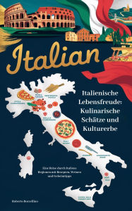 Title: Italienische Lebensfreude: Kulinarische Schätze und Kulturerbe.: Eine Reise durch Italiens Regionen mit Rezepten, Weinen und Geheimtipps, Author: Roberto Borzellino