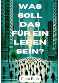 Title: Was soll das für ein Leben sein?, Author: Clara Blick
