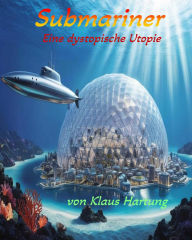 Title: Submariner: eine dystopische Utopie, Author: Klaus Hartung