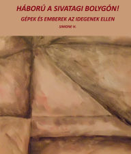Title: HÁBORÚ A SIVATAGI BOLYGÓN!: GÉPEK ÉS EMBEREK AZ IDEGENEK ELLEN, Author: Simone H.