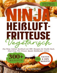 Title: Ninja Heißluftfritteuse Vegetarisch: Das Ninja Airfryer Kochbuch mit 300+ Rezepten für Double Stack, Dual Zone, Flex Drawer, Speedi, Multikocher und Co., Author: Klara Sehring