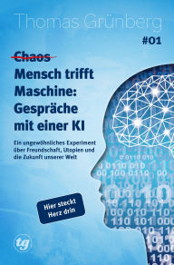 Title: (Chaos) Mensch trifft Maschine - Gespräche mit einer KI #01: Ein ungewöhnliches Experiment über Freundschaft, Utopien und die Zukunft unserer Welt, Author: Thomas Grünberg