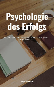 Title: Die Psychologie des Erfolgs: Wie du deine Denkmuster änderst und deine Ziele erreichst, Author: Max Schein