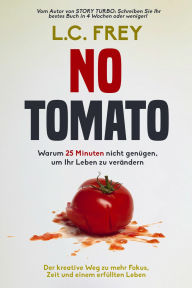 Title: NO TOMATO: Warum 25 Minuten nicht genügen, um Ihr Leben zu verändern: Der kreative Weg zu mehr Fokus, Zeit und einem erfüllten Leben, Author: L.C. Frey