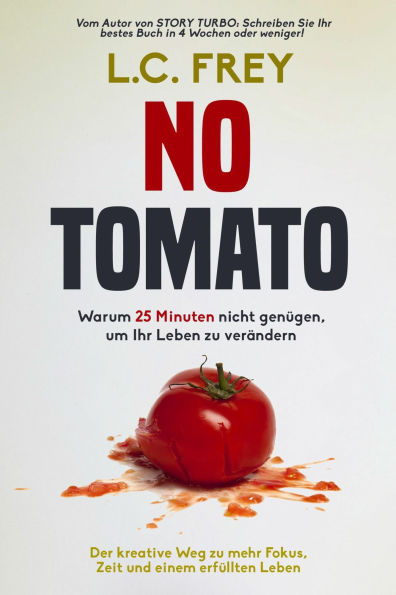 NO TOMATO: Warum 25 Minuten nicht genügen, um Ihr Leben zu verändern: Der kreative Weg zu mehr Fokus, Zeit und einem erfüllten Leben