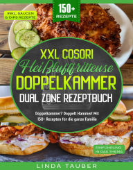 Title: XXL Cosori Heißluftfritteuse Doppelkammer Dual Zone Rezeptbuch: Doppelkammer? Doppelt Hammer! Mit 150+ Rezepten für die ganze Familie, Author: Linda Tauber