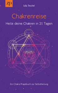 Title: Chakrenreise - Heile deine Chakren in 21 Tagen: Ein Chakra Praxisbuch für Selbstheilung, Author: Julia Teschel