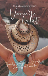 Title: Verrückte Welt: Travels through a world full of weirdness and wonder, Author: Claudia Zimmermann