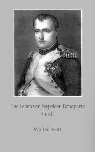 Title: Das Leben von Napoleon Bonaparte Band 1, Author: Walter Scott