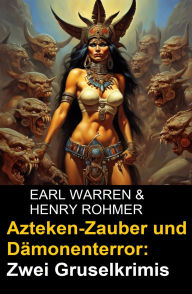 Title: Azteken-Zauber und Dämonenterror: Zwei Gruselkrimis, Author: Henry Rohmer