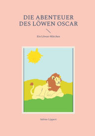 Title: Die Abenteuer des Lï¿½wen Oscar: Ein Lï¿½wen-Mï¿½rchen, Author: Sabine Lippert