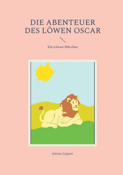Die Abenteuer des Lï¿½wen Oscar: Ein Lï¿½wen-Mï¿½rchen
