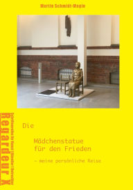 Title: Die Mï¿½dchenstatue fï¿½r den Frieden: Meine persï¿½nliche Reise, Author: Martin Schmidt-Magin