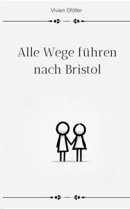 Title: Alle Wege fï¿½hren nach Bristol, Author: Vivien Gfïller