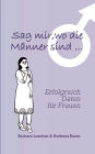 Sag' mir, wo die Mï¿½nner sind... / Sag' mir, wo die Frauen sind...: Erfolgreich Daten fï¿½r Frauen / Erfolgreich Daten fï¿½r Mï¿½nner