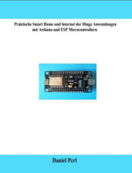 Title: Praktische Smart Home und Internet der Dinge Anwendungen mit Arduino und ESP Microcontrollern, Author: Daniel Perl