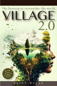Title: Village 2.0: The bravery to reconsider the world, Author: Sarah Braun