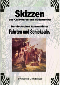 Title: Skizzen aus Californien und Südamerika. Der deutschen Auswanderer Fahrten und Schicksale, Author: Friedrich Gerstäcker