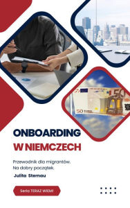 Title: Onboarding w Niemczech. Przewodnik dla migrantów: Na dobry poczatek, Author: Julita Sternau