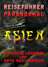 Title: Reiseführer paranormal: Asien, Mythische Legenden und Orte des Grauens: 52 gruselige Ziele für den besonderen Urlaub, Author: Victor Wagner
