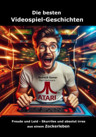 Title: Die besten Videospiel-Geschichten: Freude und Leid - Skurriles und absolut irres aus einem langen Zockerleben, Author: Bedrock Gamer Paul Hartmann