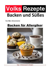 Title: Volksrezepte Backen und Süßes - Backen für Allergiker: 46 tolle Rezepte für Allergiker zum nachbacken und genießen, Author: Marc Schommertz