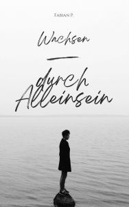 Title: Wachsen durch Alleinsein: Finde deine innere Kraft, Author: Fabian Pscherer
