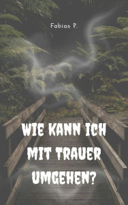 Title: Wie kann ich mit Trauer umgehen: Dein Ratgeber für emotionale Unterstützung, Author: Fabian Pscherer