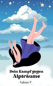 Title: Dein Kampf gegen Albträume: Deine Albträume richtig deuten, Author: Fabian Pscherer