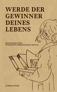 Title: Werde der Gewinner deines Lebens: Praktische Tipps für deinen persönlichen Erfolg, Author: Aurelia Wolf