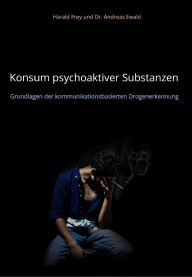 Title: Konsum psychoaktiver Substanzen: Grundlagen der kommunikationsbasierten Drogenerkennung, Author: Harald Frey