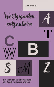 Title: Wortgiganten entzaubern: Ein Leitfaden zur Überwindung der Angst vor langen Wörtern, Author: Fabian Pscherer
