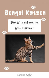 Title: Bengal Katzen - Die Wildkatzen im Wohnzimmer, Author: Aurelia Wolf