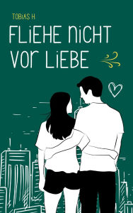 Title: Fliehe nicht vor Liebe: Hier erfährst du alles Rund um das Thema Liebe und warum du nicht vor ihr davonrennen solltest, Author: Tobias Hopfmüller