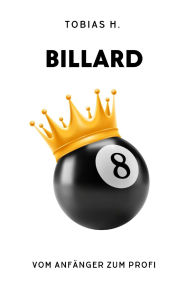 Title: Billard - vom Anfänger zum Profi: Hier erfährst du alles Rund um das Thema Billard und eignest dir Profiwissen an, Author: Tobias Hopfmüller