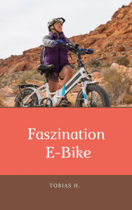Title: Faszination E-Bike: Hier erfährst du alles Rund um das Thema E-Bike und weshalb es so beliebt ist, Author: Tobias Hopfmüller