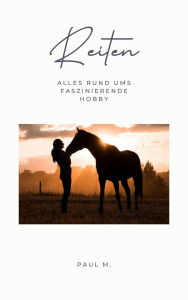 Title: Reiten: Alles rund um das faszinierende Hobby, Author: Paul M.