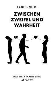 Title: Zwischen Zweifel und Wahrheit: Hat mein Mann eine Affäre ?, Author: Fabienne P.