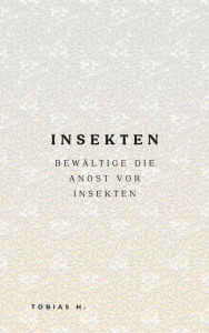 Title: Insekten - bewältige die Angst vor Insekten, Author: Tobias Hopfmüller