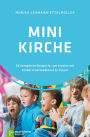 Minikirche: 24 komplette Entwürfe, um kreativ mit Kindern Gottesdienst zu feiern