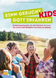 Title: Sinn gesucht - Gott erfahren Kids: Erlebnispädagogik im christlichen Kontext der Arbeit mit Kindern von 8 bis 12 Jahren, Author: Ulrich Schwaderer