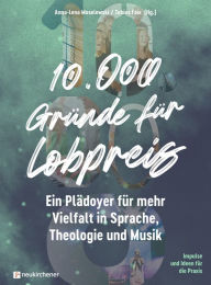 Title: 10.000 Gründe für Lobpreis: Ein Plädoyer für mehr Vielfalt in Sprache, Theologie und Musik - Impulse und Ideen für die Praxis, Author: Anna-Lena Moselewski