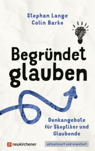 Title: Begründet glauben: Denkangebote für Skeptiker und Glaubende, Author: Stephan Lange