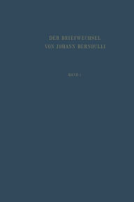 Title: Der Briefwechsel von Johann I. Bernoulli: Band 1: Der Briefwechsel mit Jacob Bernoulli, dem Marquis de l'Hôpital u.a., Author: Johann I Bernoulli