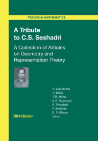 Title: A Tribute to C.S. Seshadri: A Collection of Articles on Geometry and Representation Theory / Edition 1, Author: Venkatrama Lakshmibai