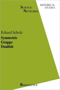 Title: Symmetrie Gruppe Dualitï¿½t: Zur Beziehung zwischen theoretischer Mathematik und Anwendungen in Kristallographie und Baustatik des 19. Jahrhunderts / Edition 1, Author: E. Scholz