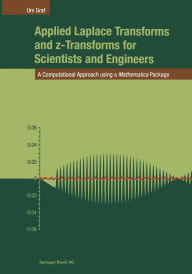 Title: Applied Laplace Transforms and z-Transforms for Scientists and Engineers: A Computational Approach using a Mathematica Package, Author: Urs Graf