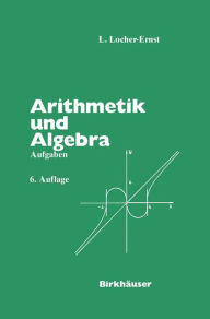 Title: Arithmetik und Algebra: Aufgaben, Author: L. Locher-Ernst