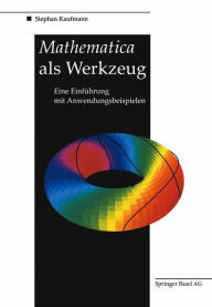 Title: Mathematica als Werkzeug Eine Einführung mit Anwendungsbeispielen, Author: Stephan Kaufmann